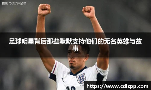 足球明星背后那些默默支持他们的无名英雄与故事